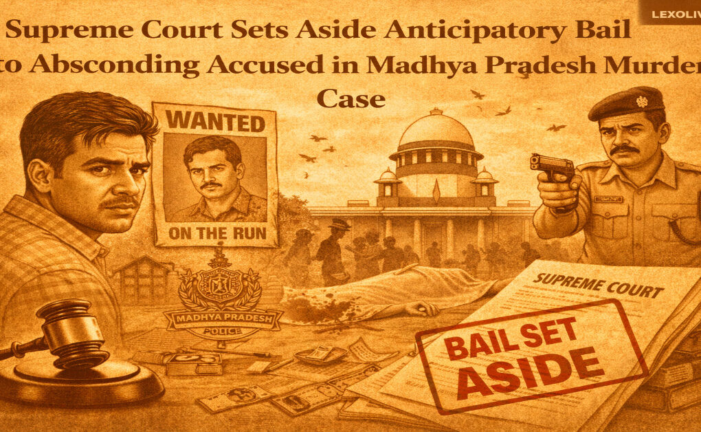 Supreme Court Sets Aside Anticipatory Bail to Absconding Accused in Madhya Pradesh Murder Case