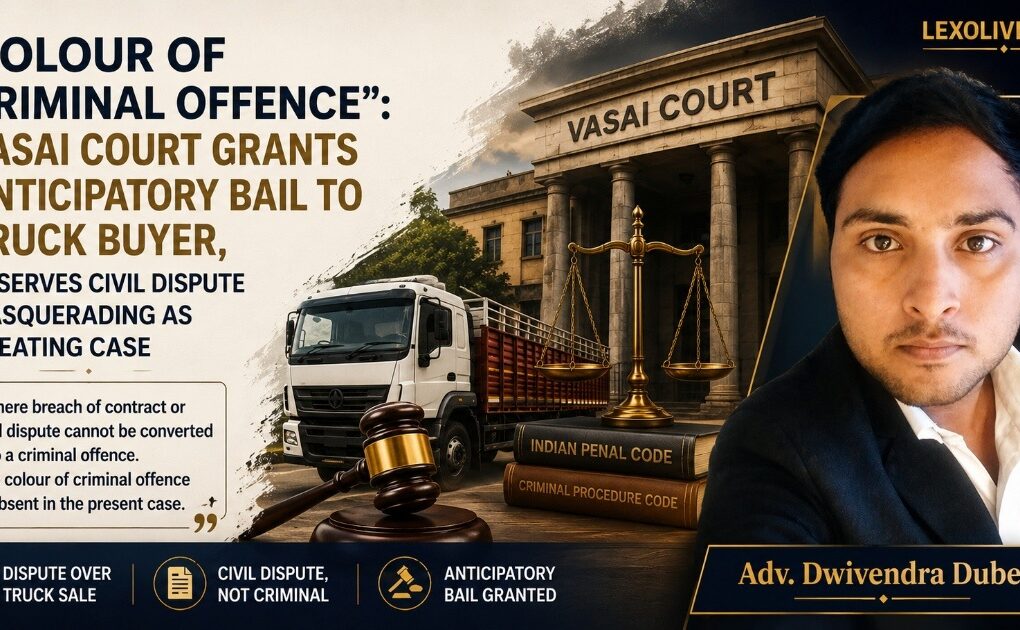 “Colour of Criminal Offence”: Vasai Court Grants Anticipatory Bail to Truck Buyer, Observes Civil Dispute Masquerading as Cheating Case