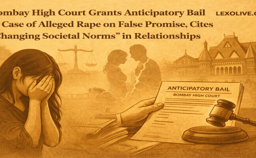 Bombay High Court Grants Anticipatory Bail in Case of Alleged Rape on False Promise, Cites "Changing Societal Norms" in Relationships
