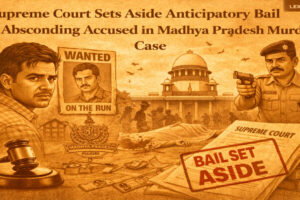 Supreme Court Sets Aside Anticipatory Bail to Absconding Accused in Madhya Pradesh Murder Case