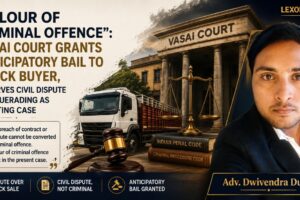 Colour of Criminal Offence Vasai Court Grants Anticipatory Bail to Truck Buyer, Observes Civil Dispute Masquerading as Cheating Case